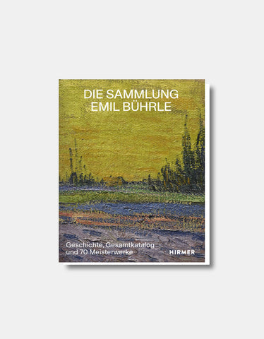 Die Sammlung Emil Bührle - Geschichte Gesamtkatalog und 70 Meisterwerke